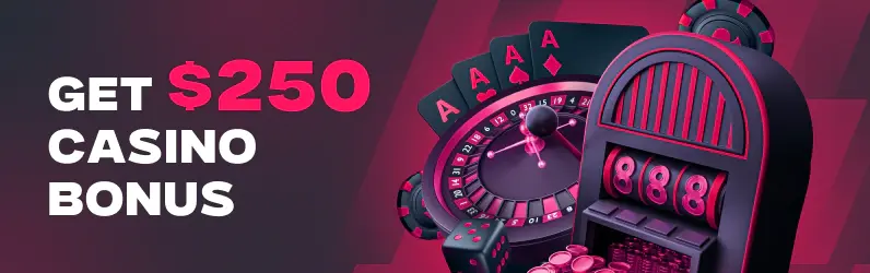 GET $250 CASINO BONUS